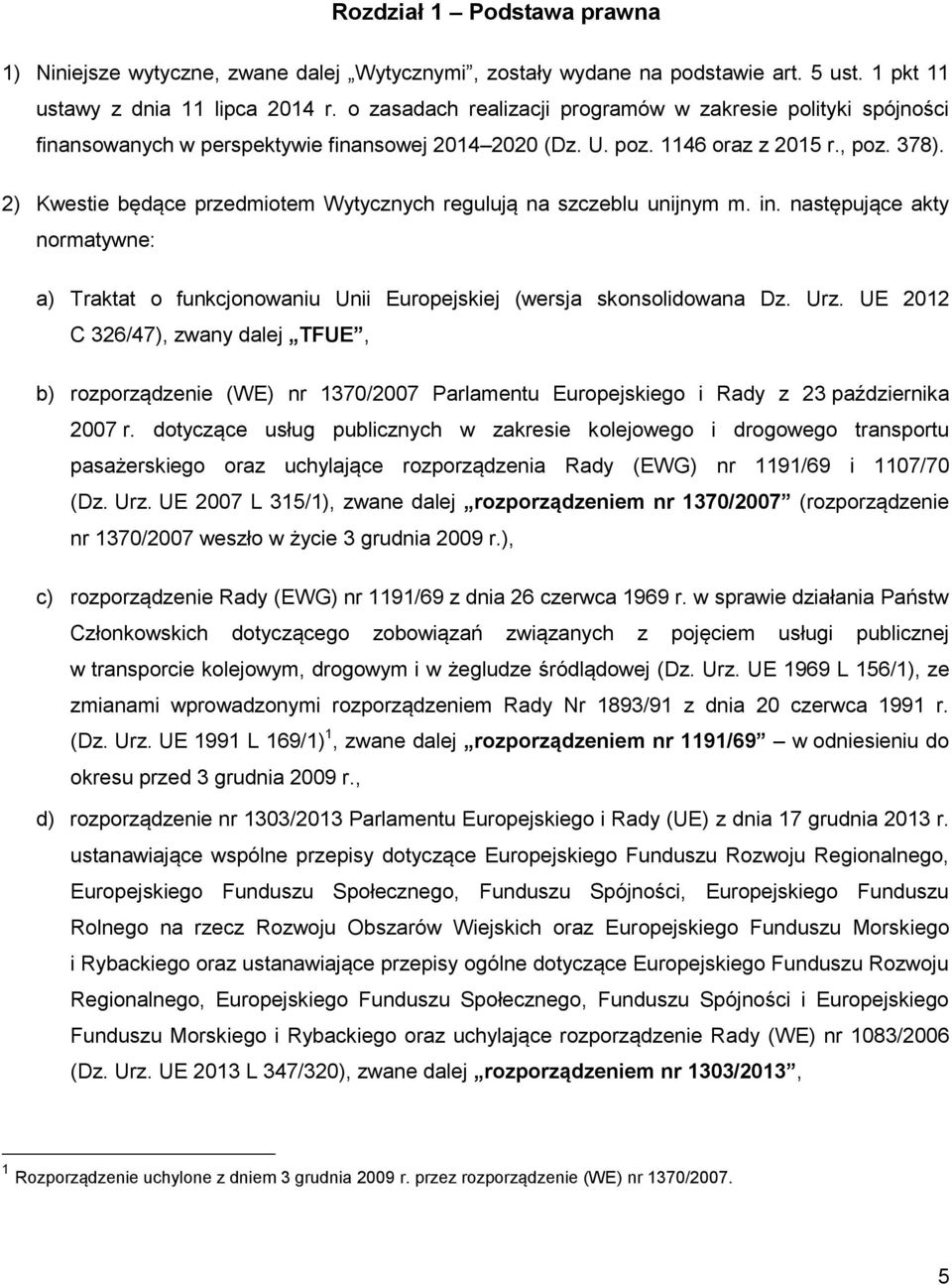 2) Kwestie będące przedmiotem Wytycznych regulują na szczeblu unijnym m. in. następujące akty normatywne: a) Traktat o funkcjonowaniu Unii Europejskiej (wersja skonsolidowana Dz. Urz.