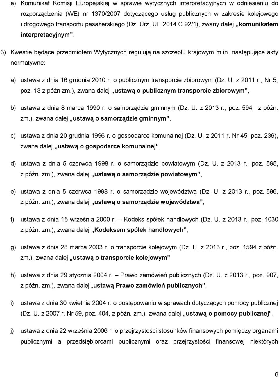 o publicznym transporcie zbiorowym (Dz. U. z 2011 r., Nr 5, poz. 13 z późn zm.), zwana dalej ustawą o publicznym transporcie zbiorowym, b) ustawa z dnia 8 marca 1990 r. o samorządzie gminnym (Dz. U. z 2013 r.