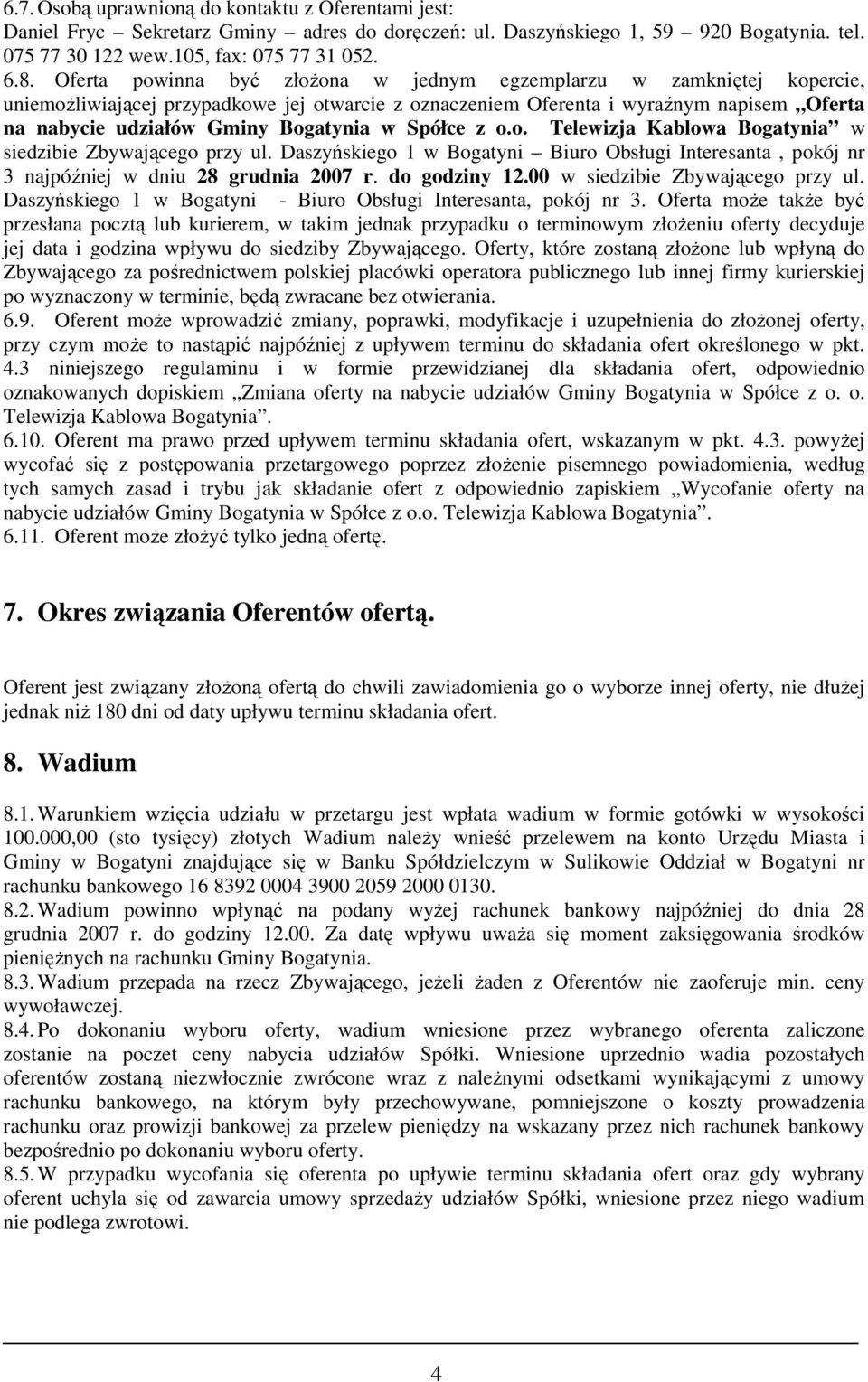 w Spółce z o.o. Telewizja Kablowa Bogatynia w siedzibie Zbywającego przy ul. Daszyńskiego 1 w Bogatyni Biuro Obsługi Interesanta, pokój nr 3 najpóźniej w dniu 28 grudnia 2007 r. do godziny 12.