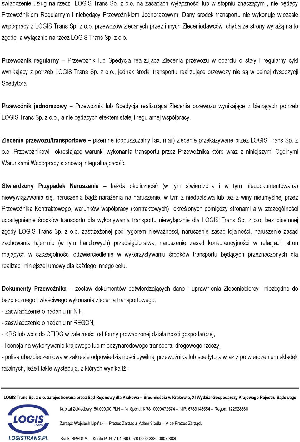 z o.o. Przewoźnik regularny Przewoźnik lub Spedycja realizująca Zlecenia przewozu w oparciu o stały i regularny cykl wynikający z potrzeb LOGIS Trans Sp. z o.o., jednak środki transportu realizujące przewozy nie są w pełnej dyspozycji Spedytora.