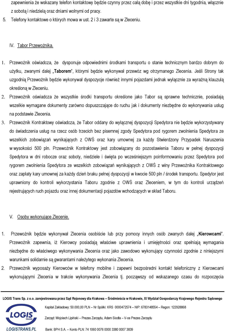 Przewoźnik oświadcza, że dysponuje odpowiednimi środkami transportu o stanie technicznym bardzo dobrym do użytku, zwanymi dalej Taborem, którymi będzie wykonywał przewóz wg otrzymanego Zlecenia.