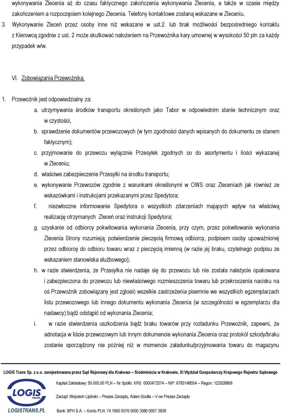 2 może skutkować nałożeniem na Przewoźnika kary umownej w wysokości 50 pln za każdy przypadek w/w. VI. Zobowiązania Przewoźnika. 1. Przewoźnik jest odpowiedzialny za: a.