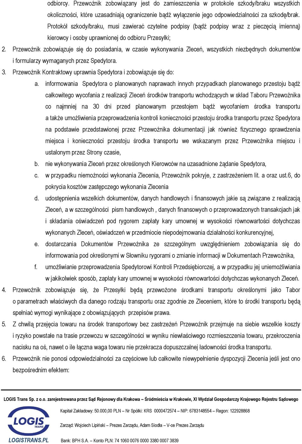 Przewoźnik zobowiązuje się do posiadania, w czasie wykonywania Zleceń, wszystkich niezbędnych dokumentów i formularzy wymaganych przez Spedytora. 3.