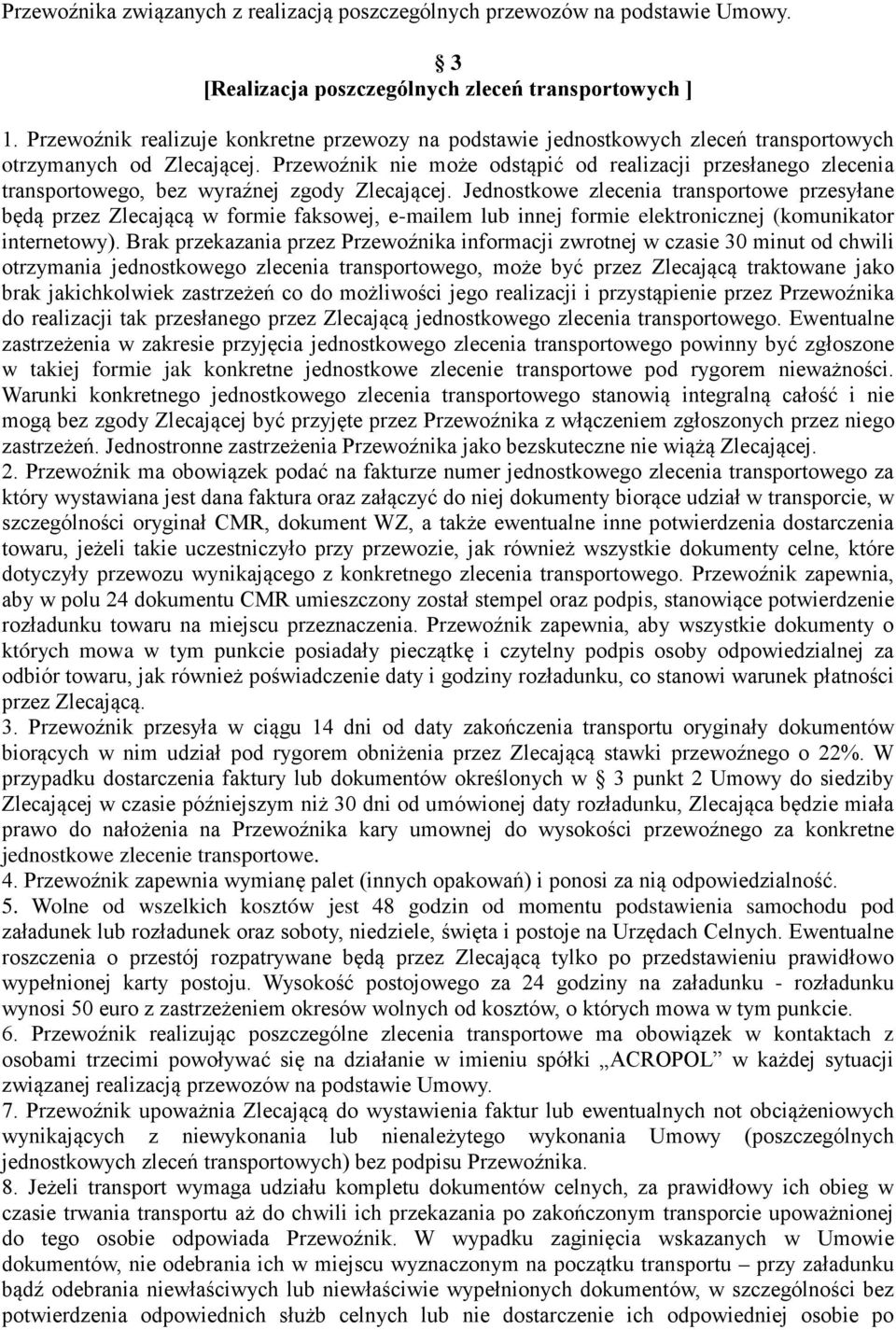 Przewoźnik nie może odstąpić od realizacji przesłanego zlecenia transportowego, bez wyraźnej zgody Zlecającej.