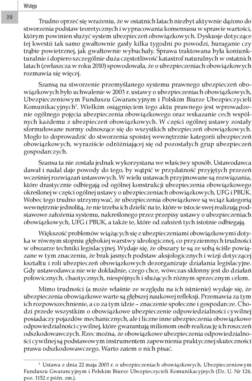 Sprawa traktowana była koniunkturalnie i dopiero szczególnie duża częstotliwość katastrof naturalnych w ostatnich latach (zwłaszcza w roku 2010) spowodowała, że o ubezpieczeniach obowiązkowych