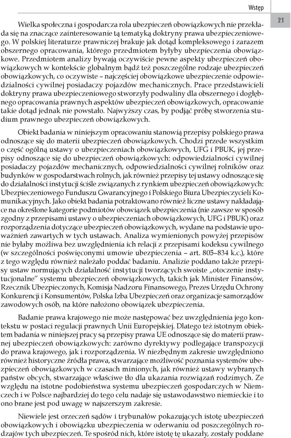 Przedmiotem analizy bywają oczywiście pewne aspekty ubezpieczeń obowiązkowych w kontekście globalnym bądź też poszczególne rodzaje ubezpieczeń obowiązkowych, co oczywiste najczęściej obowiązkowe