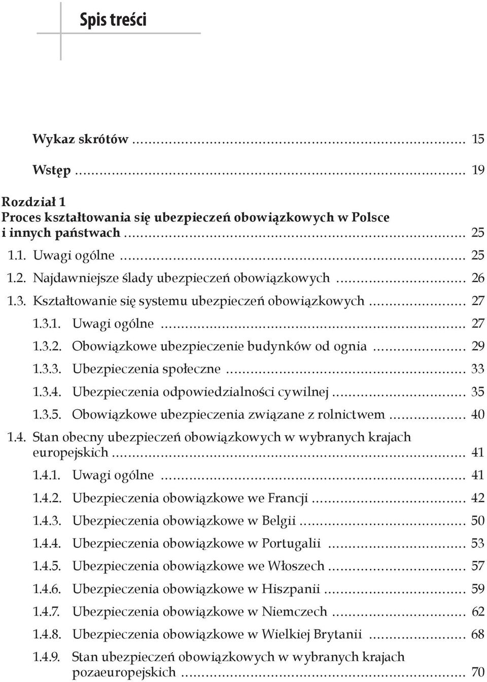 Ubezpieczenia odpowiedzialności cywilnej 35 1.3.5. Obowiązkowe ubezpieczenia związane z rolnictwem 40 1.4. Stan obecny ubezpieczeń obowiązkowych w wybranych krajach europejskich 41 1.4.1. Uwagi ogólne 41 1.