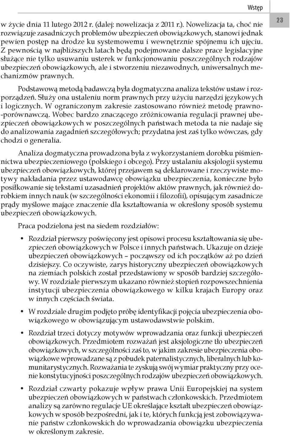 Z pewnością w najbliższych latach będą podejmowane dalsze prace legislacyjne służące nie tylko usuwaniu usterek w funkcjonowaniu poszczególnych rodzajów ubezpieczeń obowiązkowych, ale i stworzeniu