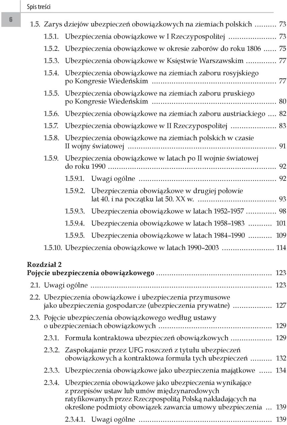 Ubezpieczenia obowiązkowe na ziemiach zaboru rosyjskiego po Kongresie Wiedeńskim 77 1.5.5. Ubezpieczenia obowiązkowe na ziemiach zaboru pruskiego po Kongresie Wiedeńskim 80 1.5.6.