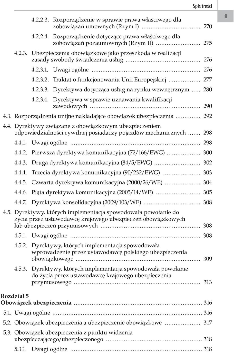 3. Rozporządzenia unijne nakładające obowiązek ubezpieczenia 292 4.4. Dyrektywy związane z obowiązkowym ubezpieczeniem odpowiedzialności cywilnej posiadaczy pojazdów mechanicznych 298 4.4.1.