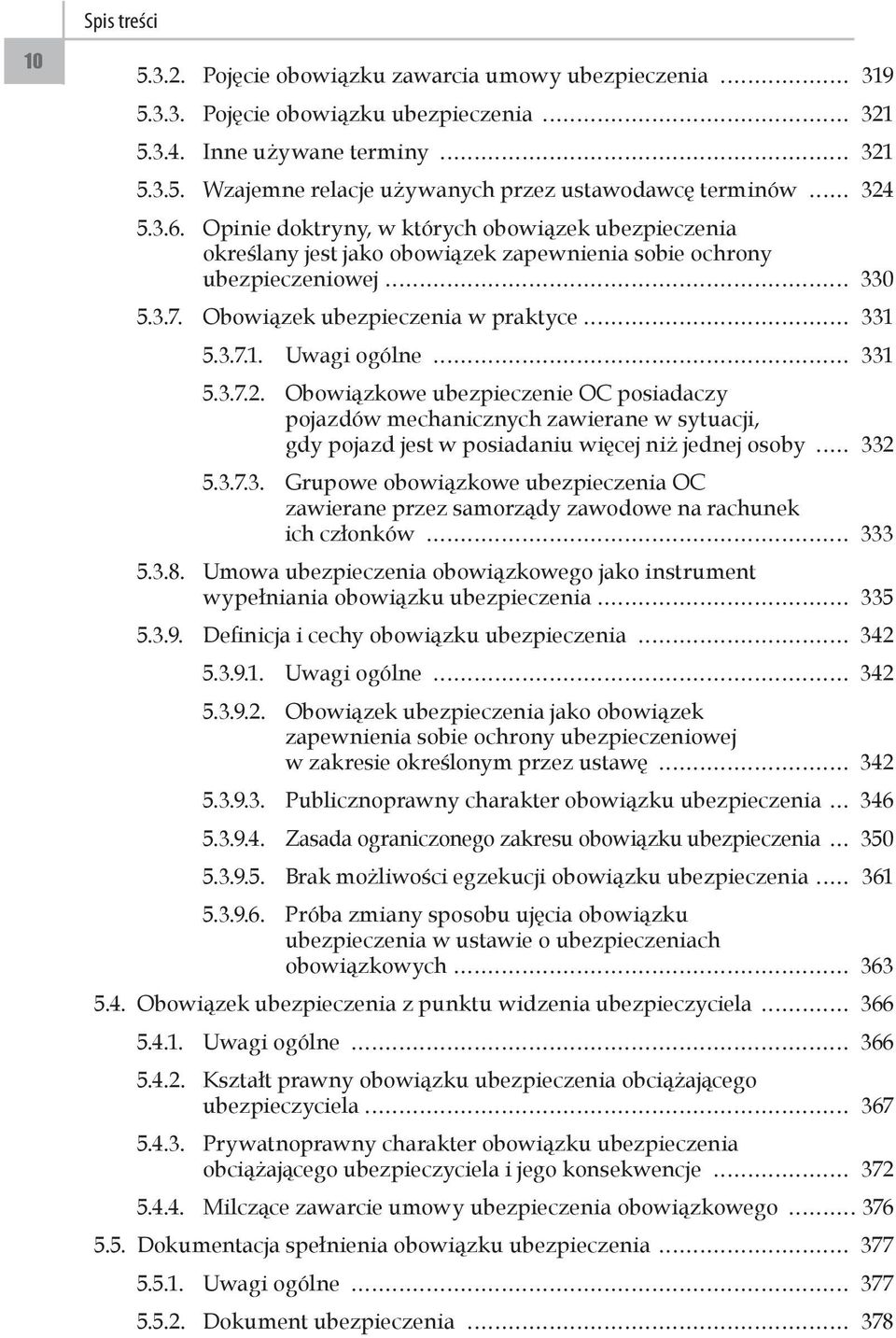 3.7.2. Obowiązkowe ubezpieczenie OC posiadaczy pojazdów mechanicznych zawierane w sytuacji, gdy pojazd jest w posiadaniu więcej niż jednej osoby 332 5.3.7.3. Grupowe obowiązkowe ubezpieczenia OC zawierane przez samorządy zawodowe na rachunek ich członków 333 5.