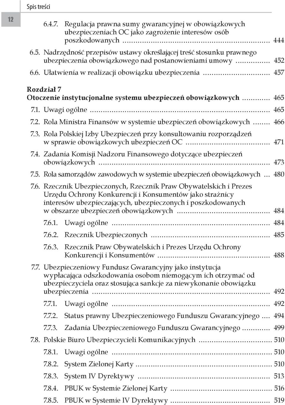 6. Ułatwienia w realizacji obowiązku ubezpieczenia 457 Rozdział 7 Otoczenie instytucjonalne systemu ubezpieczeń obowiązkowych 465 7.1. Uwagi ogólne 465 7.2.