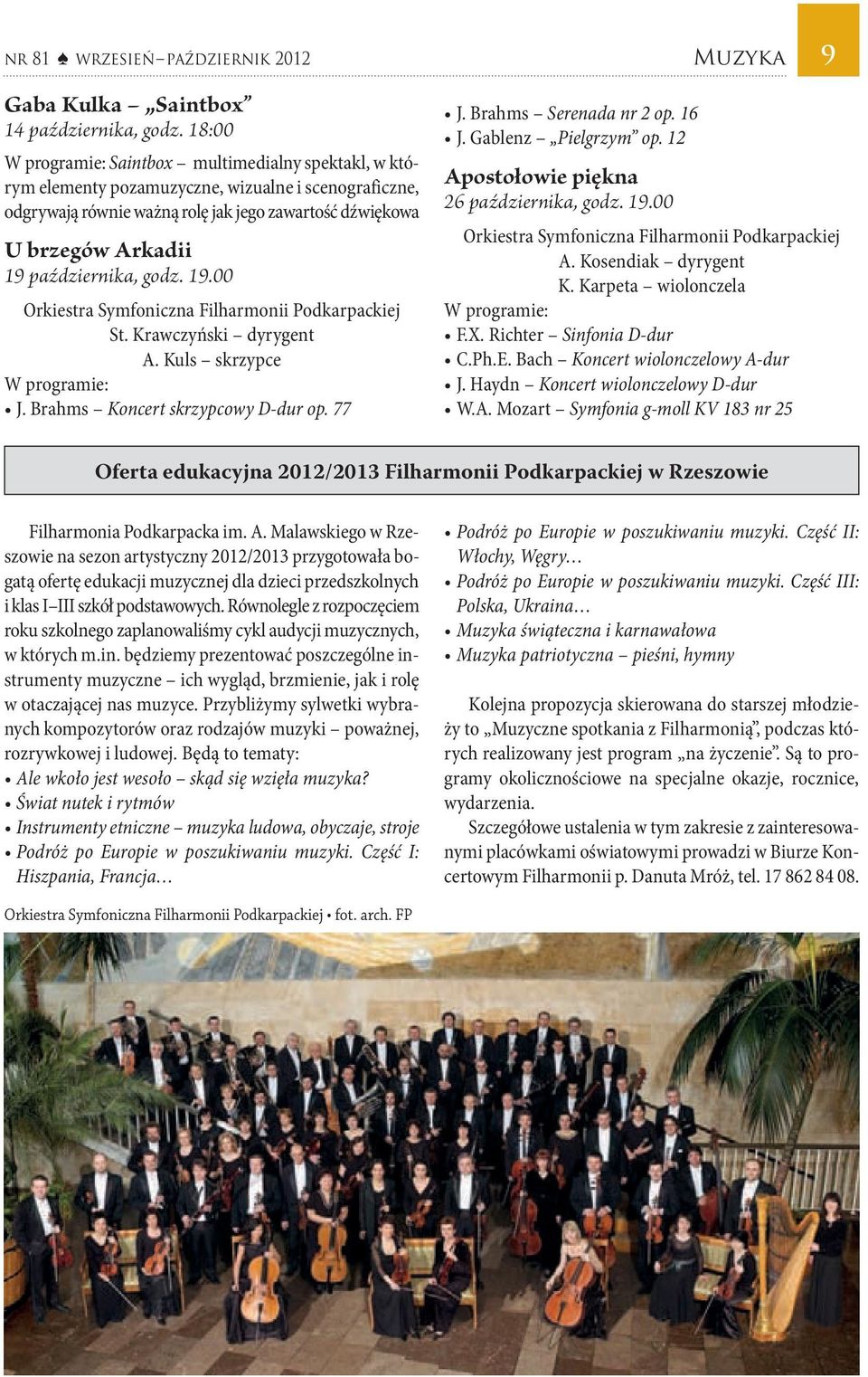 19.00 Orkiestra Symfoniczna Filharmonii Podkarpackiej St. Krawczyński dyrygent A. Kuls skrzypce W programie: J. Brahms J. Brahms J. Gablenz Apostołowie piękna 26 października, godz. 19.