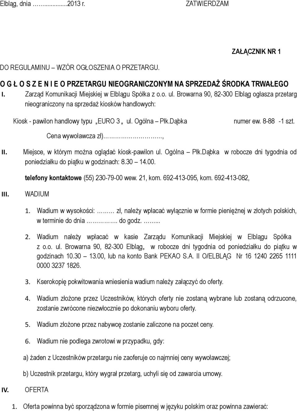 Dąbka numer ew. 8-88 -1 szt. Cena wywoławcza zł), II. Miejsce, w którym można oglądać kiosk-pawilon ul. Ogólna Płk.Dąbka w robocze dni tygodnia od poniedziałku do piątku w godzinach: 8.30 14.00.