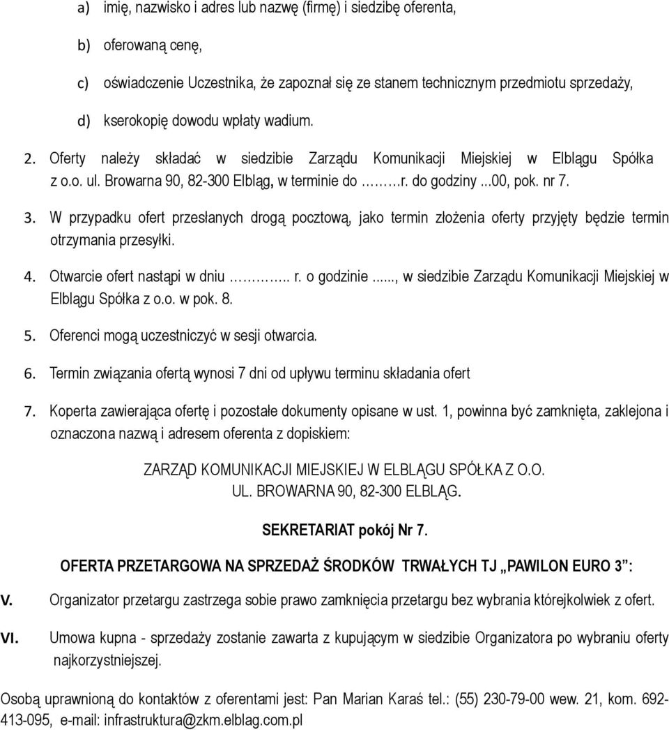 W przypadku ofert przesłanych drogą pocztową, jako termin złożenia oferty przyjęty będzie termin otrzymania przesyłki. 4. Otwarcie ofert nastąpi w dniu.. r. o godzinie.