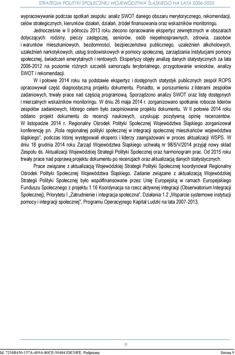 Jednocześnie w II półroczu 2013 roku zlecono opracowanie ekspertyz zewnętrznych w obszarach dotyczących: rodziny, pieczy zastępczej, seniorów, osób niepełnosprawnych, zdrowia, zasobów i warunków