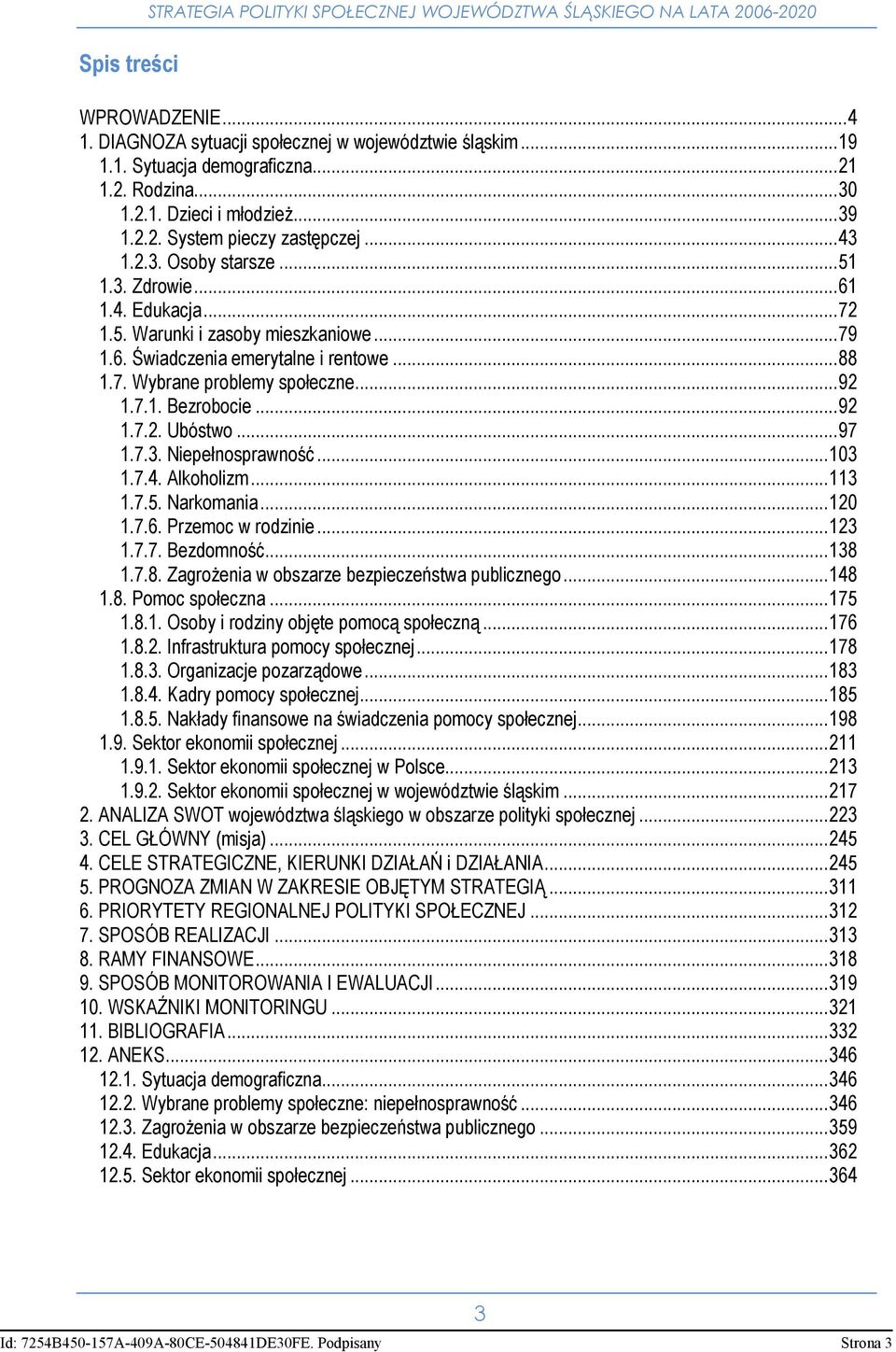 .. 88 1.7. Wybrane problemy społeczne... 92 1.7.1. Bezrobocie... 92 1.7.2. Ubóstwo... 97 1.7.3. Niepełnosprawność... 103 1.7.4. Alkoholizm... 113 1.7.5. Narkomania... 120 1.7.6. Przemoc w rodzinie.