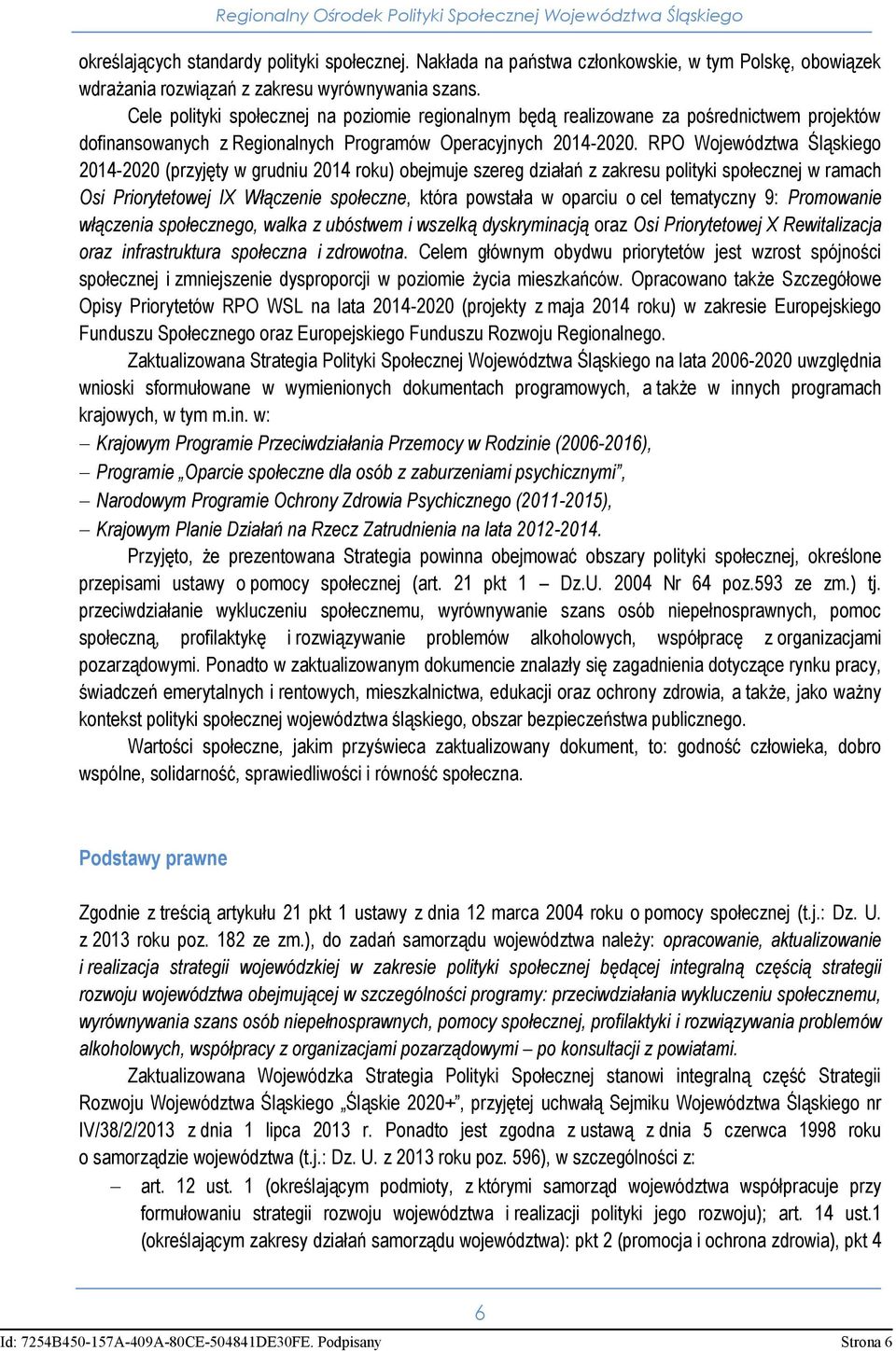 Cele polityki społecznej na poziomie regionalnym będą realizowane za pośrednictwem projektów dofinansowanych z Regionalnych Programów Operacyjnych 2014-2020.