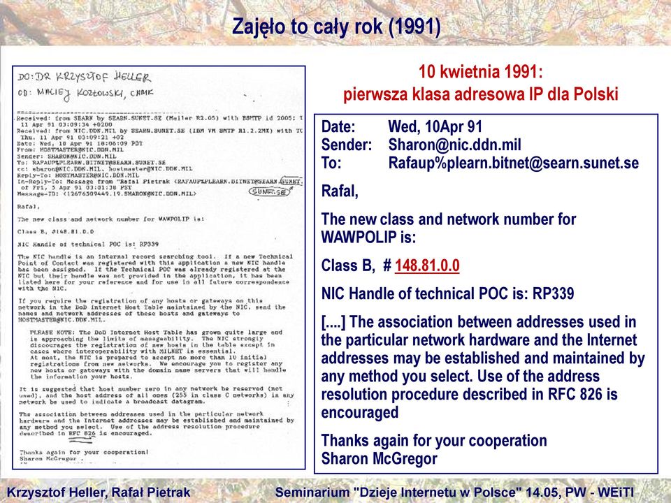 ..] The association between addresses used in the particular network hardware and the Internet addresses may be established and maintained by