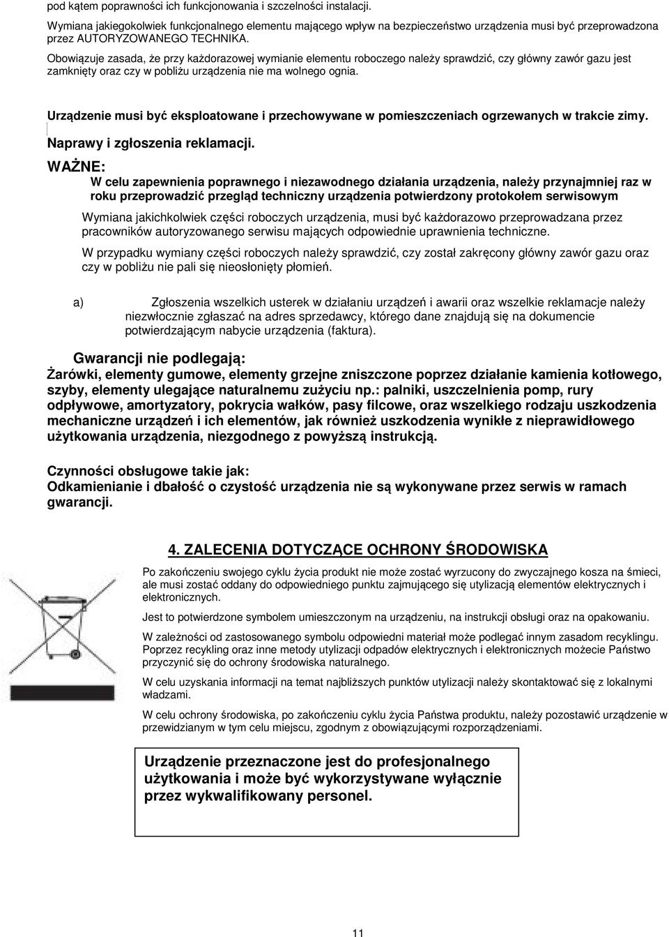 Obowiązuje zasada, że przy każdorazowej wymianie elementu roboczego należy sprawdzić, czy główny zawór gazu jest zamknięty oraz czy w pobliżu urządzenia nie ma wolnego ognia.