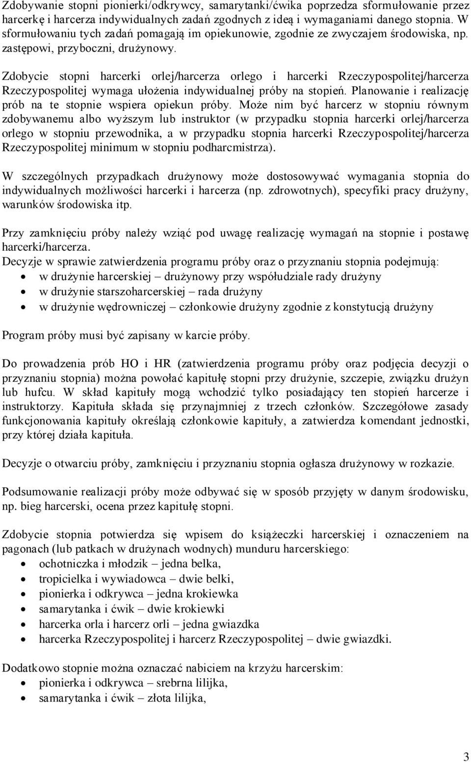 Zdobycie stopni harcerki orlej/harcerza orlego i harcerki Rzeczypospolitej/harcerza Rzeczypospolitej wymaga ułożenia indywidualnej próby na stopień.