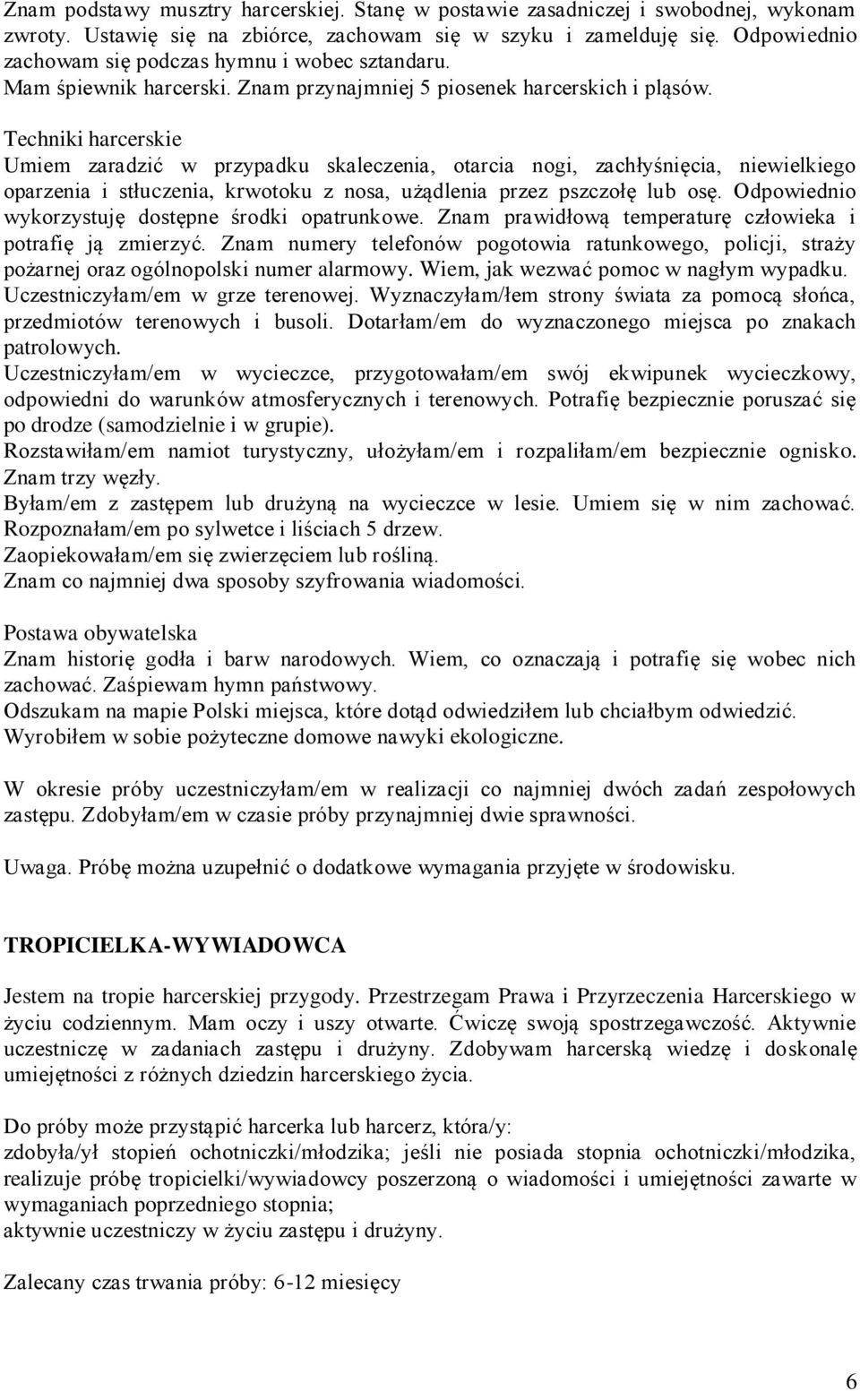 Techniki harcerskie Umiem zaradzić w przypadku skaleczenia, otarcia nogi, zachłyśnięcia, niewielkiego oparzenia i stłuczenia, krwotoku z nosa, użądlenia przez pszczołę lub osę.