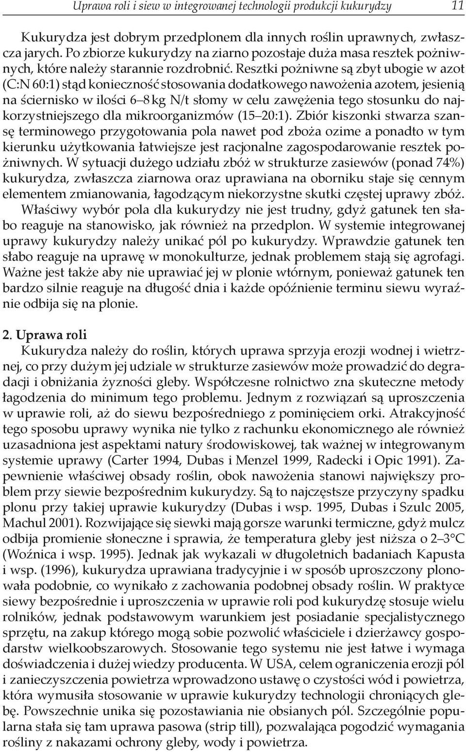 Resztki pożniwne są zbyt ubogie w azot (C:N 60:1) stąd konieczność stosowania dodatkowego nawożenia azotem, jesienią na ściernisko w ilości 6 8 kg N/t słomy w celu zawężenia tego stosunku do