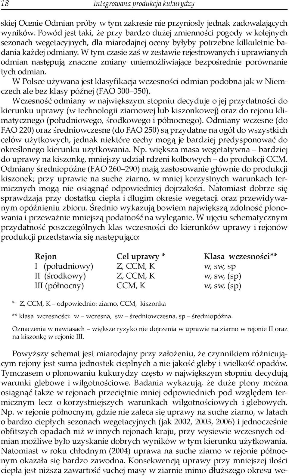 W tym czasie zaś w zestawie rejestrowanych i uprawianych odmian następują znaczne zmiany uniemożliwiające bezpośrednie porównanie tych odmian.