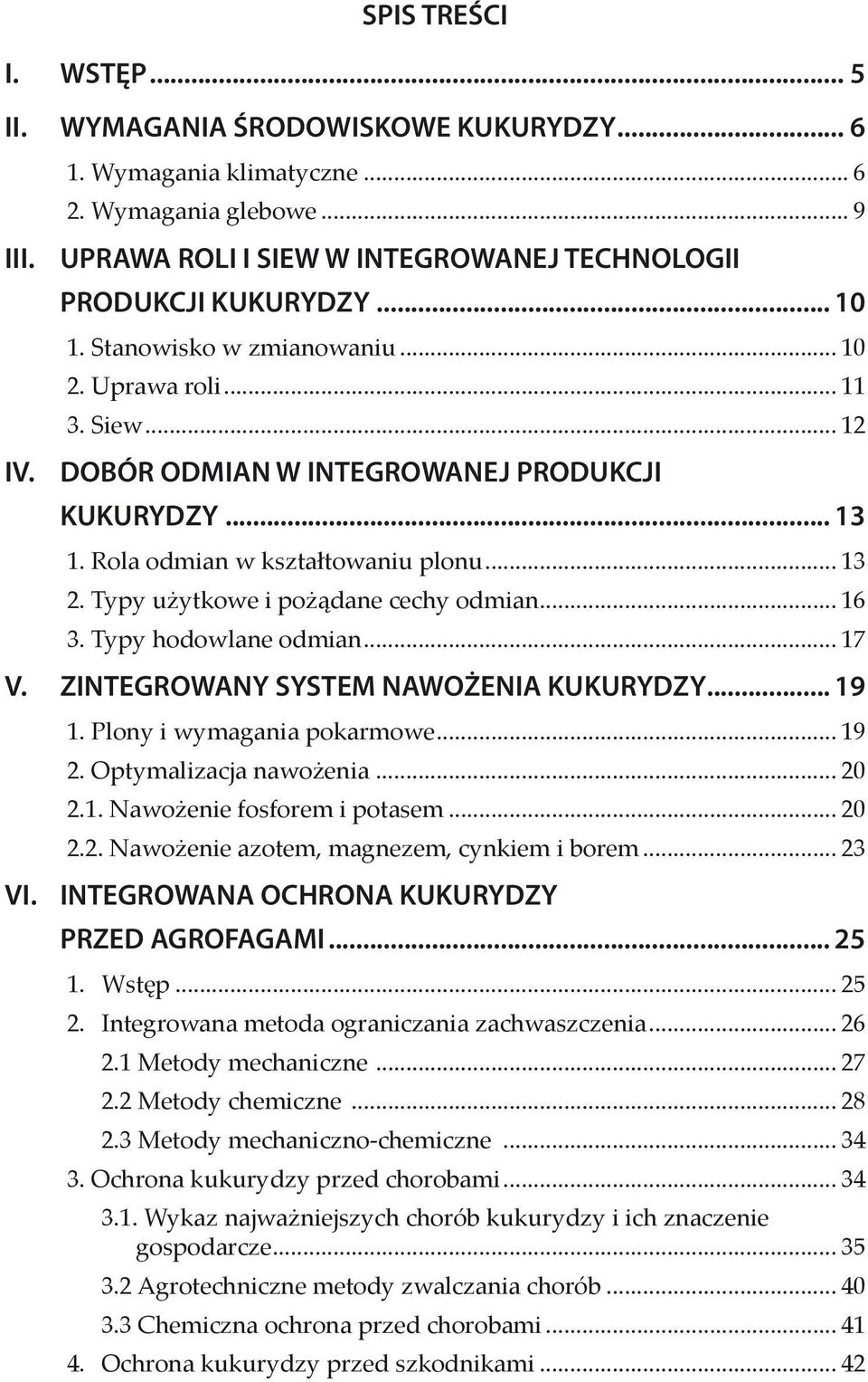 Typy użytkowe i pożądane cechy odmian... 16 3. Typy hodowlane odmian... 17 V. ZINTEGROWANY SYSTEM NAWOŻENIA KUKURYDZY... 19 1. Plony i wymagania pokarmowe... 19 2. Optymalizacja nawożenia... 20 2.1. Nawożenie fosforem i potasem.