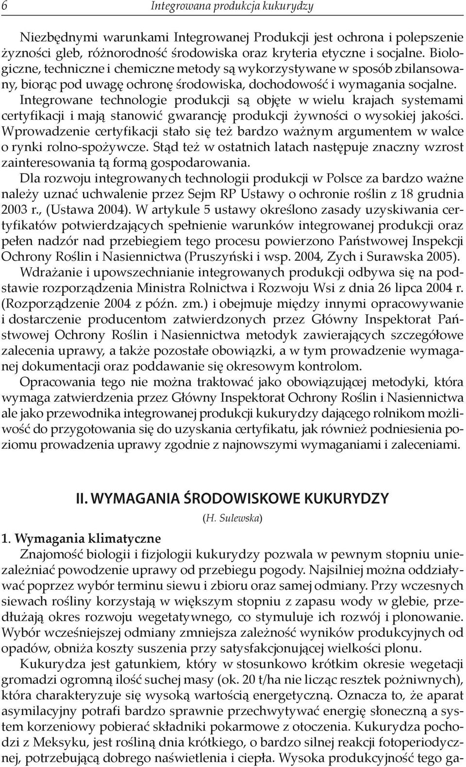 Integrowane technologie produkcji są objęte w wielu krajach systemami certyfikacji i mają stanowić gwarancję produkcji żywności o wysokiej jakości.