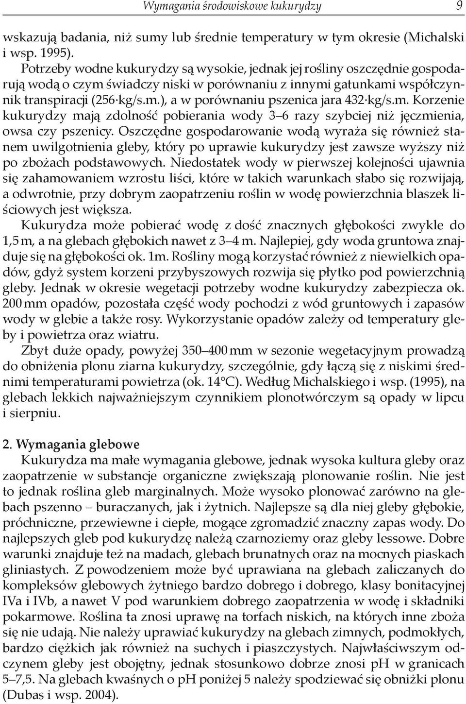 m. Korzenie kukurydzy mają zdolność pobierania wody 3 6 razy szybciej niż jęczmienia, owsa czy pszenicy.