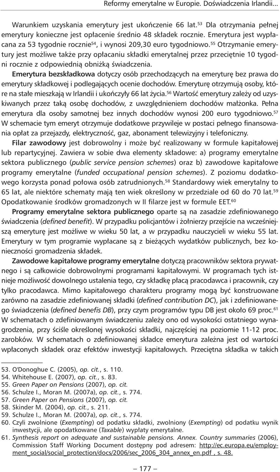 55 Otrzymanie emerytury jest możliwe także przy opłacaniu składki emerytalnej przez przeciętnie 10 tygodni rocznie z odpowiednią obniżką świadczenia.