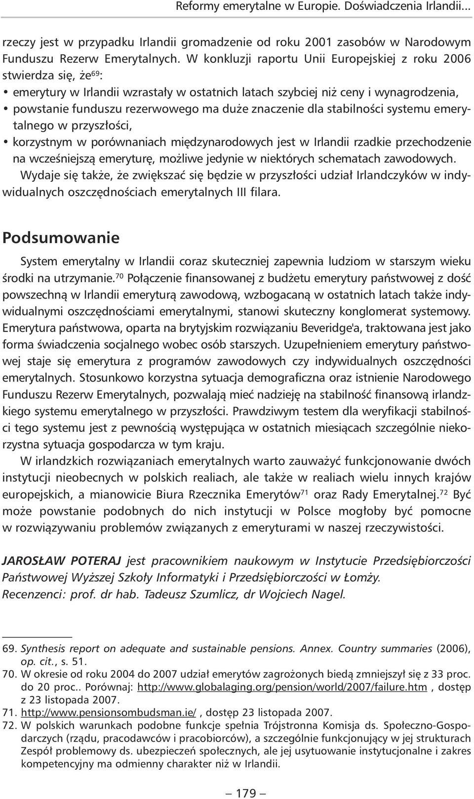 znaczenie dla stabilności systemu emerytalnego w przyszłości, korzystnym w porównaniach międzynarodowych jest w Irlandii rzadkie przechodzenie na wcześniejszą emeryturę, możliwe jedynie w niektórych