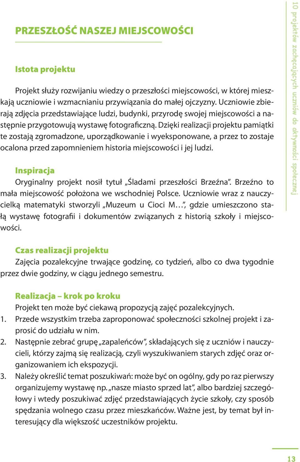 Dzięki realizacji projektu pamiątki te zostają zgromadzone, uporządkowanie i wyeksponowane, a przez to zostaje ocalona przed zapomnieniem historia miejscowości i jej ludzi.