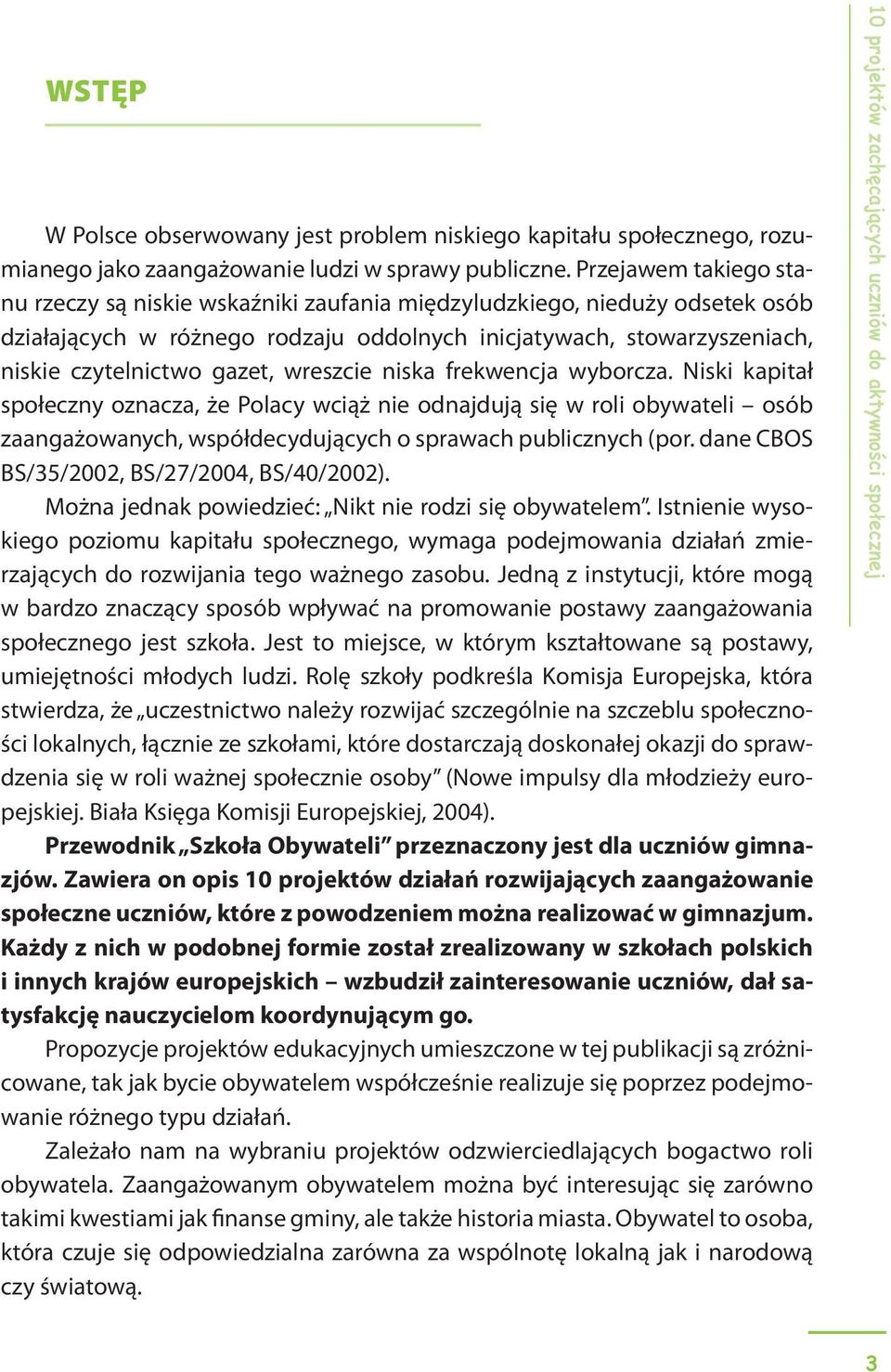 wreszcie niska frekwencja wyborcza. Niski kapitał społeczny oznacza, że Polacy wciąż nie odnajdują się w roli obywateli osób zaangażowanych, współdecydujących o sprawach publicznych (por.