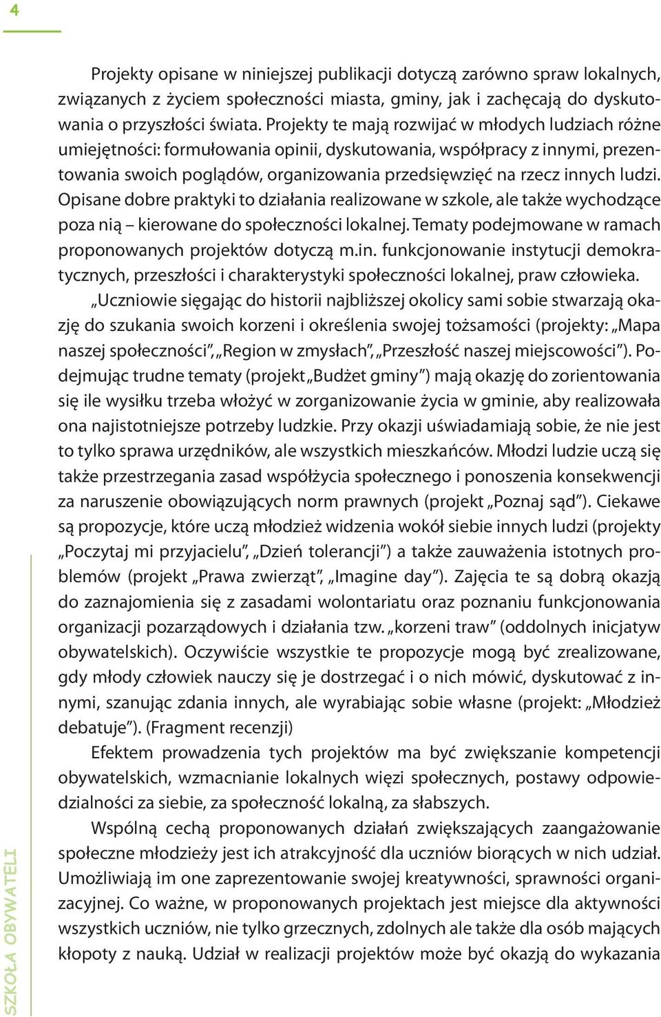 ludzi. Opisane dobre praktyki to działania realizowane w szkole, ale także wychodzące poza nią kierowane do społeczności lokalnej. Tematy podejmowane w ramach proponowanych projektów dotyczą m.in.