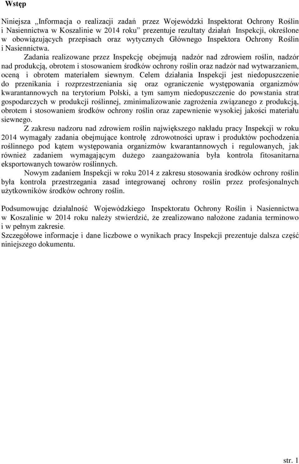 Zadania realizowane przez Inspekcję obejmują nadzór nad zdrowiem roślin, nadzór nad produkcją, obrotem i stosowaniem środków ochrony roślin oraz nadzór nad wytwarzaniem, oceną i obrotem materiałem