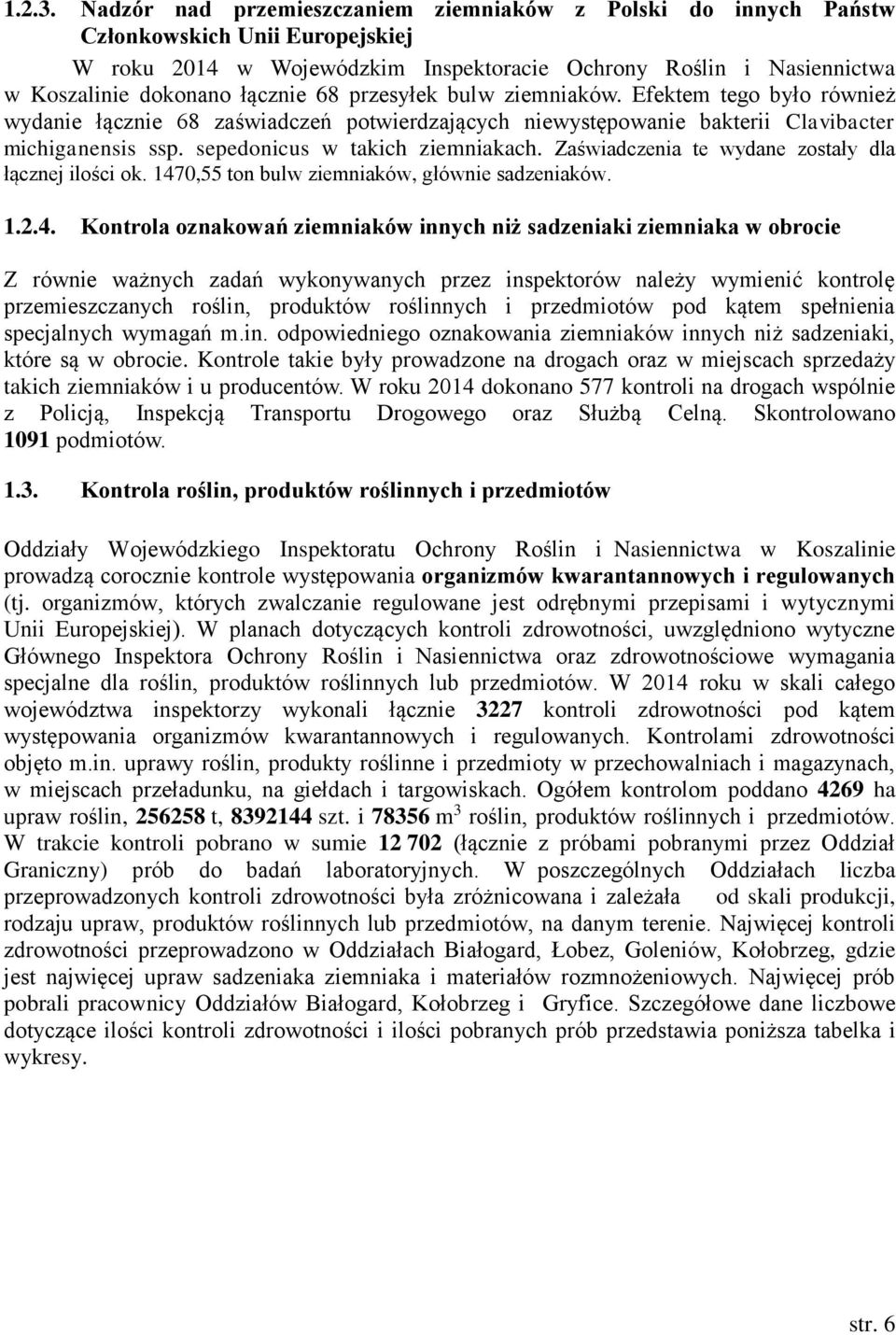 przesyłek bulw ziemniaków. Efektem tego było również wydanie łącznie 68 zaświadczeń potwierdzających niewystępowanie bakterii Clavibacter michiganensis ssp. sepedonicus w takich ziemniakach.