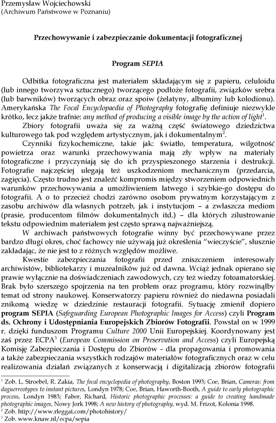 Amerykańska The Focal Encyclopaedia of Photography fotografię definiuje niezwykle krótko, lecz jakże trafnie: any method of producing a visible image by the action of light 1.