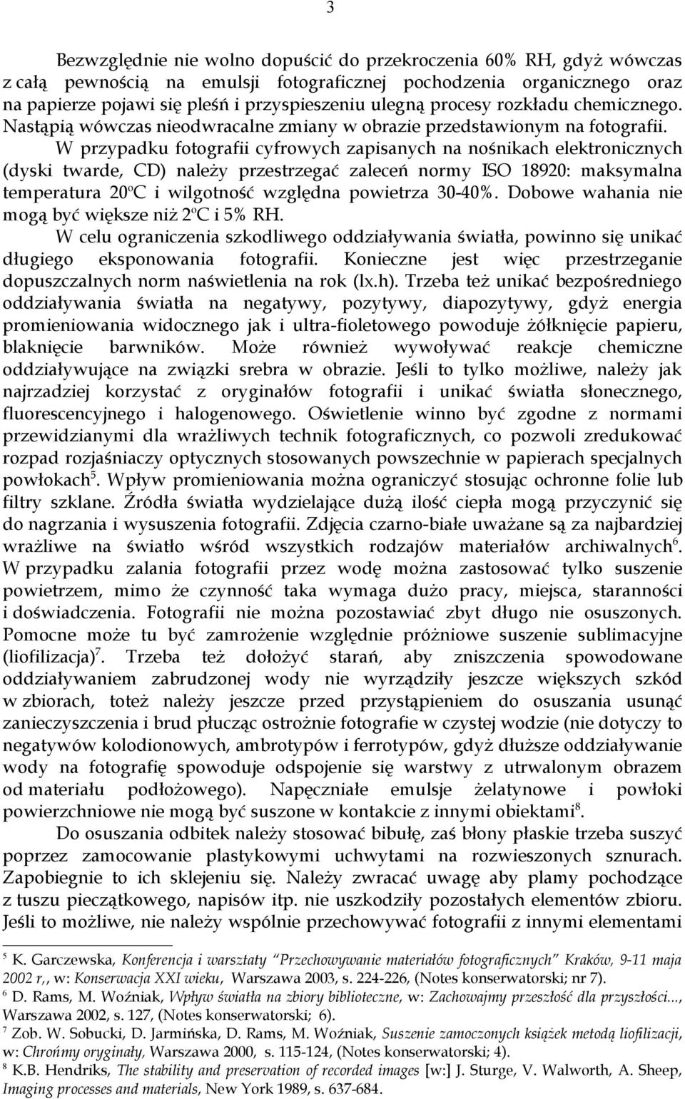 W przypadku fotografii cyfrowych zapisanych na nośnikach elektronicznych (dyski twarde, CD) należy przestrzegać zaleceń normy ISO 18920: maksymalna temperatura 20 o C i wilgotność względna powietrza