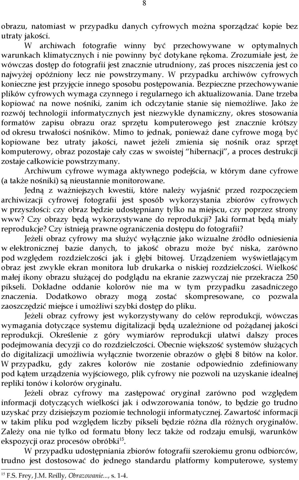 Zrozumiałe jest, że wówczas dostęp do fotografii jest znacznie utrudniony, zaś proces niszczenia jest co najwyżej opóźniony lecz nie powstrzymany.