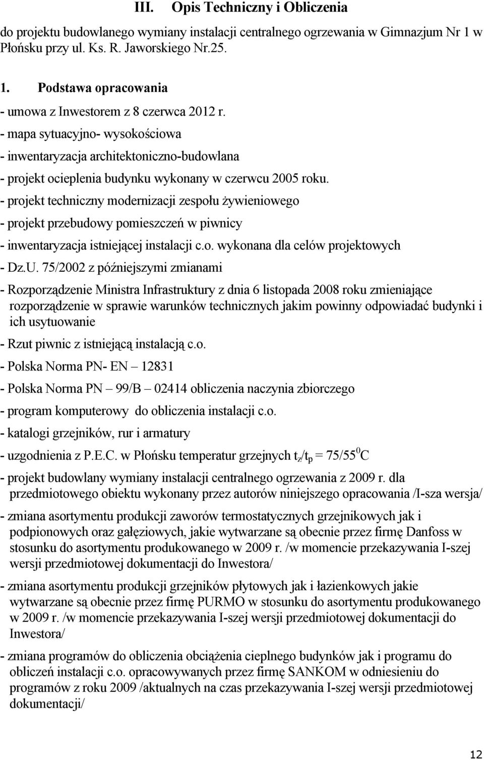 - projekt techniczny modernizacji zespołu żywieniowego - projekt przebudowy pomieszczeń w piwnicy - inwentaryzacja istniejącej instalacji c.o. wykonana dla celów projektowych - Dz.U.