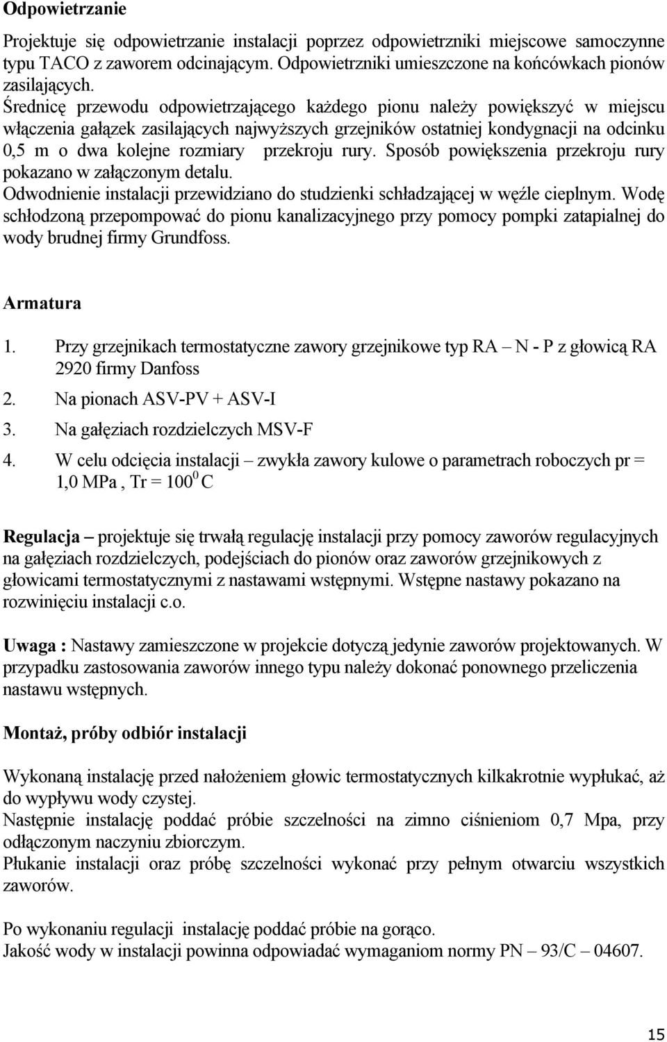 przekroju rury. Sposób powiększenia przekroju rury pokazano w załączonym detalu. Odwodnienie instalacji przewidziano do studzienki schładzającej w węźle cieplnym.