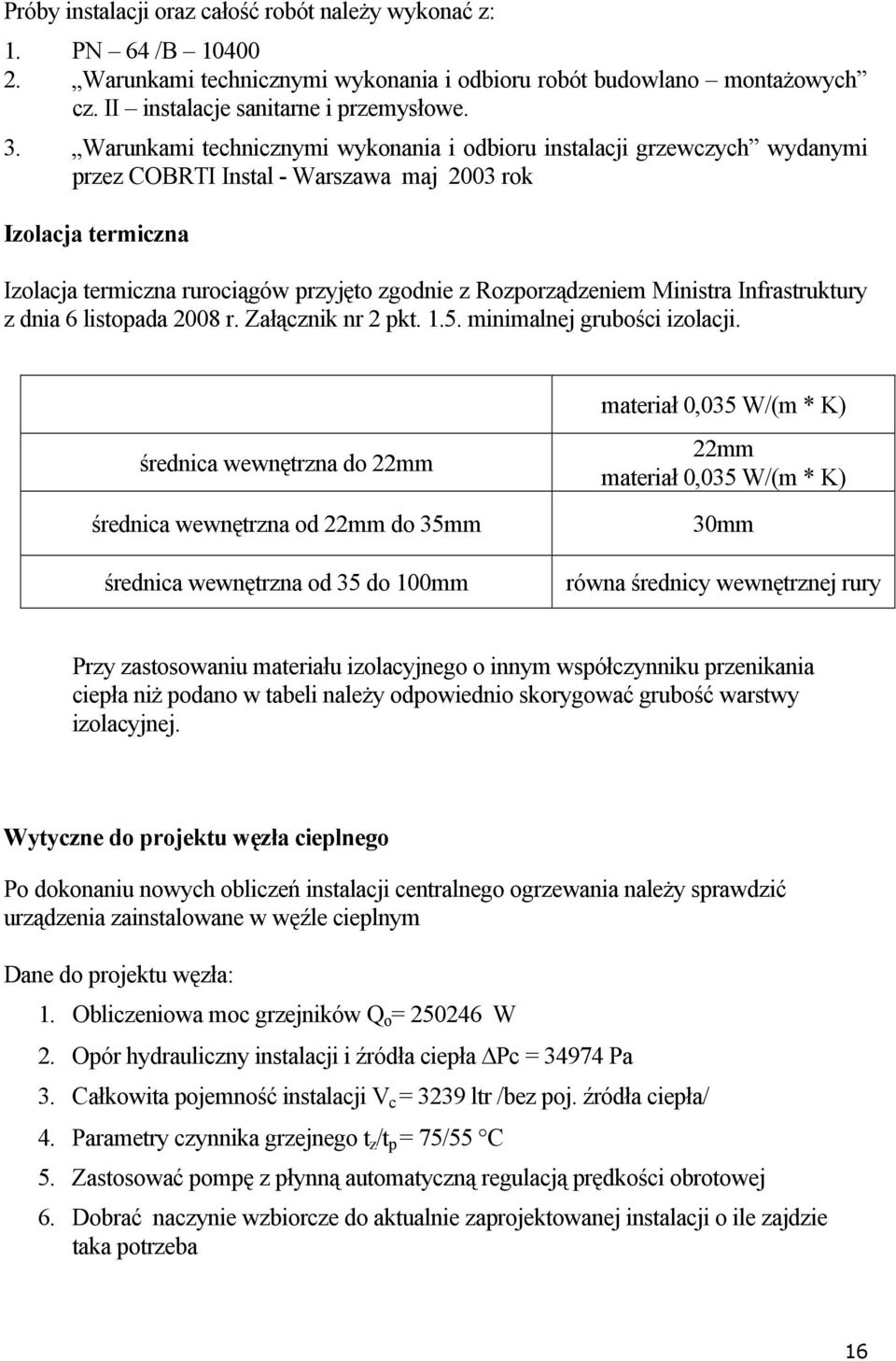 Rozporządzeniem Ministra Infrastruktury z dnia 6 listopada 2008 r. Załącznik nr 2 pkt. 1.5. minimalnej grubości izolacji.