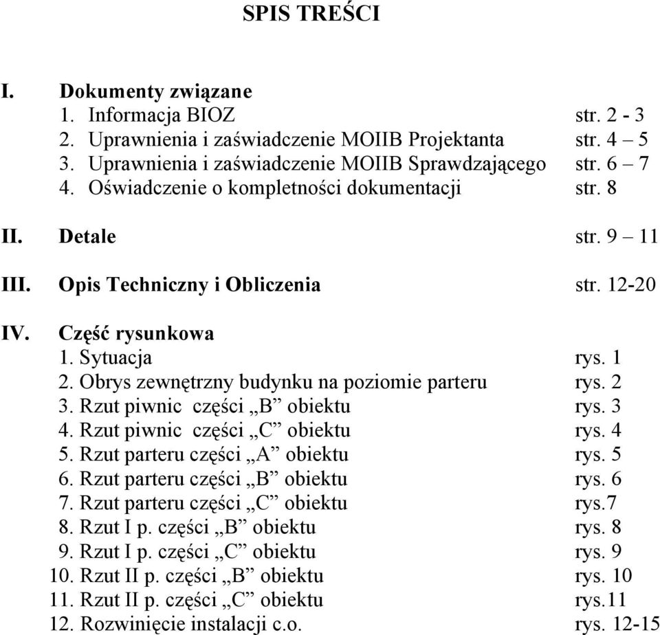 Obrys zewnętrzny budynku na poziomie parteru rys. 2 3. Rzut piwnic części B obiektu rys. 3 4. Rzut piwnic części C obiektu rys. 4 5. Rzut parteru części A obiektu rys. 5 6.