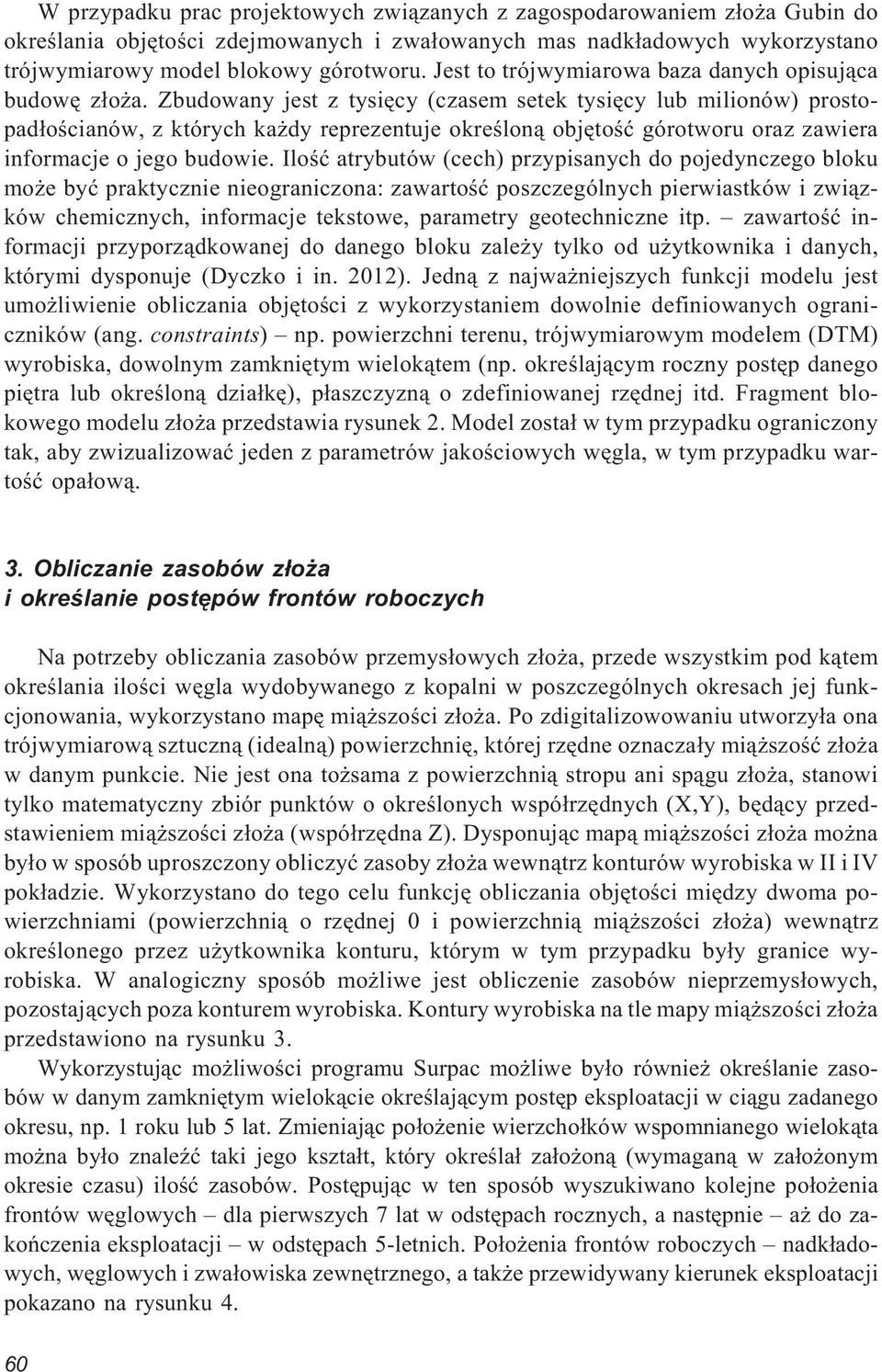 Zbudowany jest z tysiêcy (czasem setek tysiêcy lub milionów) prostopad³oœcianów, z których ka dy reprezentuje okreœlon¹ objêtoœæ górotworu oraz zawiera informacje o jego budowie.