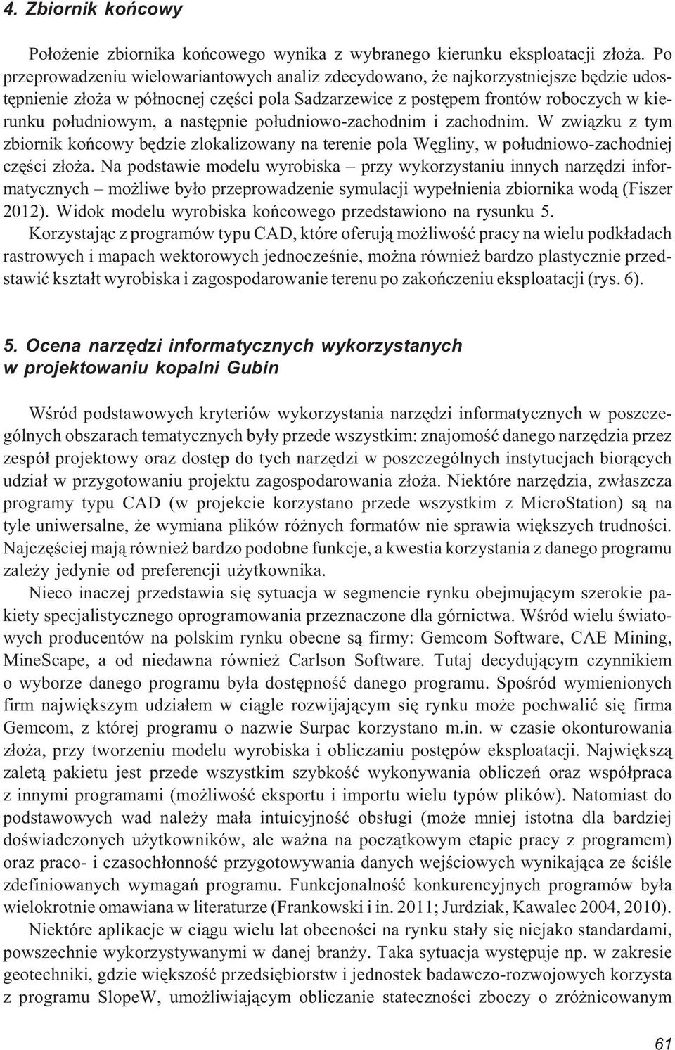 nastêpnie po³udniowo-zachodnim i zachodnim. W zwi¹zku z tym zbiornik koñcowy bêdzie zlokalizowany na terenie pola Wêgliny, w po³udniowo-zachodniej czêœci z³o a.