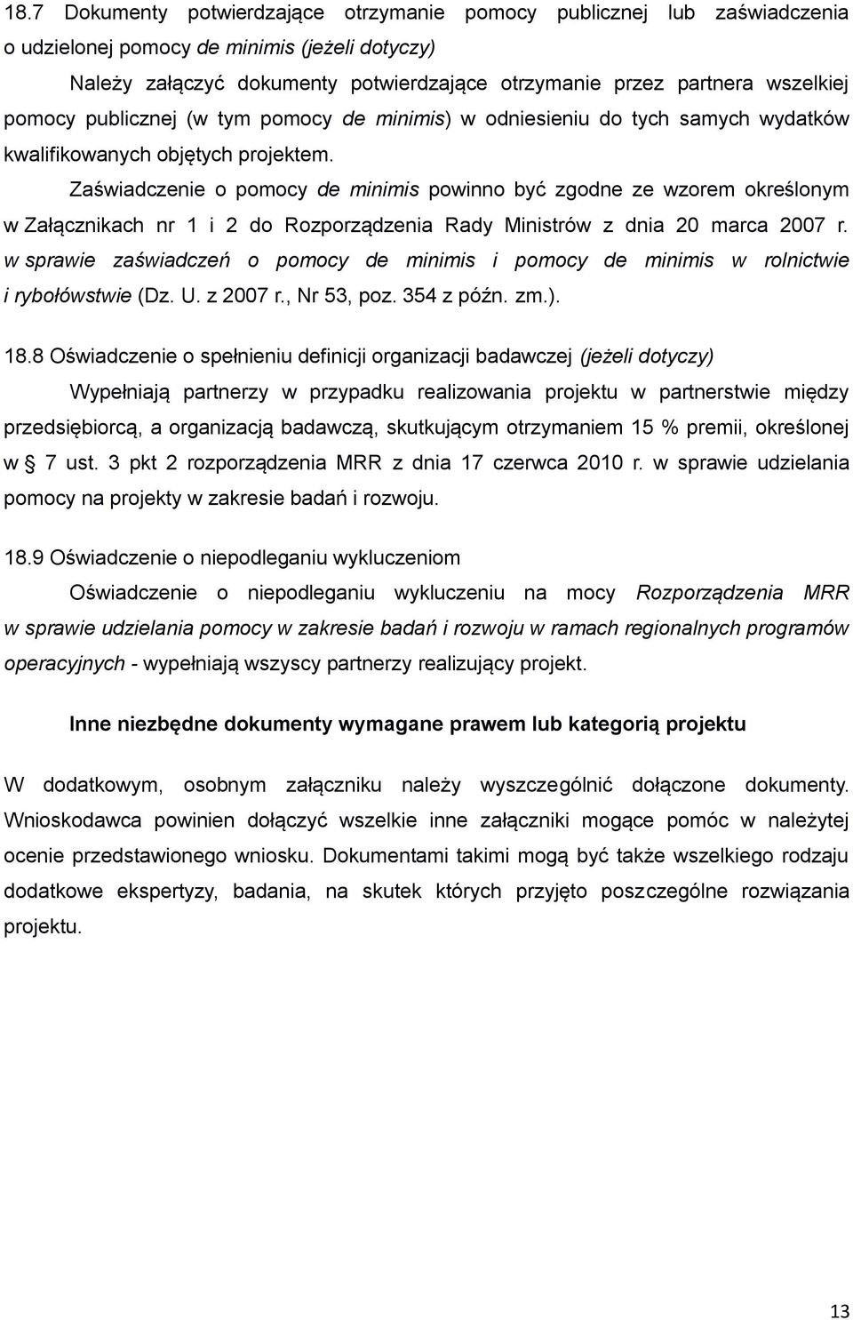 Zaświadczenie o pomocy de minimis powinno być zgodne ze wzorem określonym w Załącznikach nr 1 i 2 do Rozporządzenia Rady Ministrów z dnia 20 marca 2007 r.