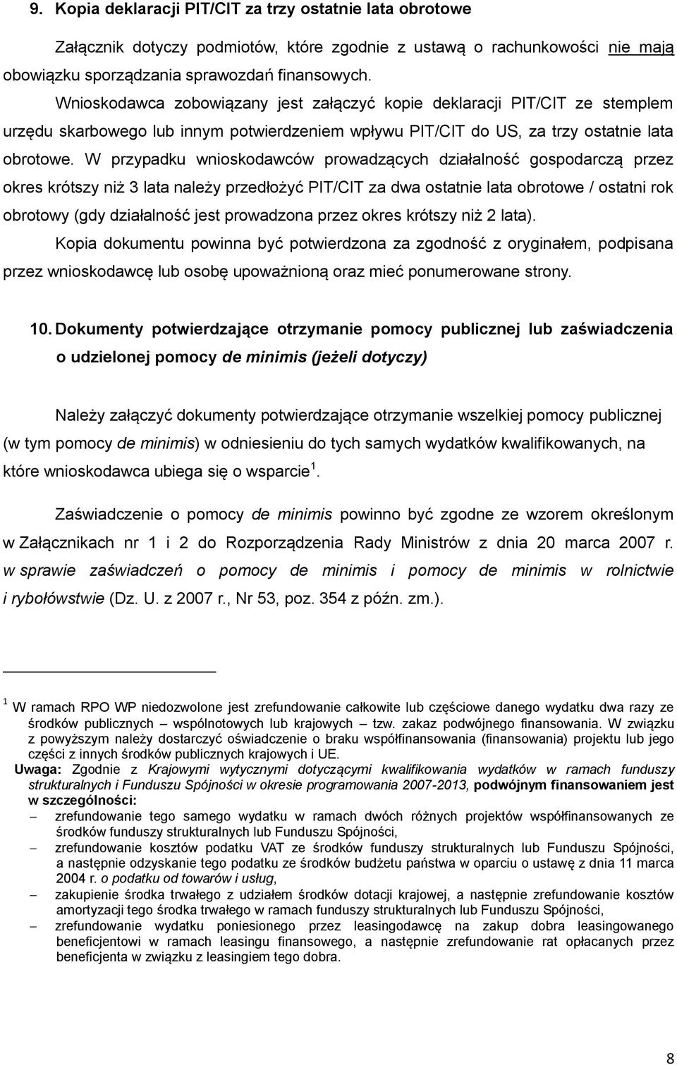 W przypadku wnioskodawców prowadzących działalność gospodarczą przez okres krótszy niż 3 lata należy przedłożyć PIT/CIT za dwa ostatnie lata obrotowe / ostatni rok obrotowy (gdy działalność jest