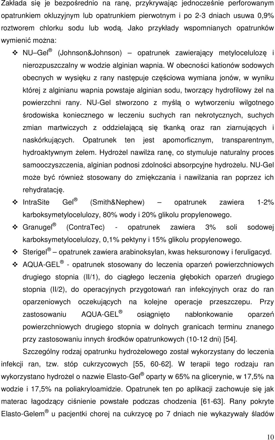 W obecności kationów sodowych obecnych w wysięku z rany następuje częściowa wymiana jonów, w wyniku której z alginianu wapnia powstaje alginian sodu, tworzący hydrofilowy Ŝel na powierzchni rany.